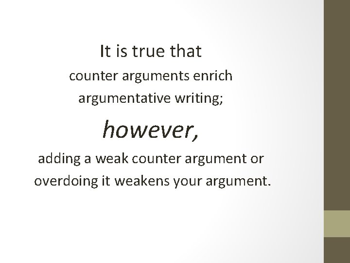 It is true that counter arguments enrich argumentative writing; however, adding a weak counter