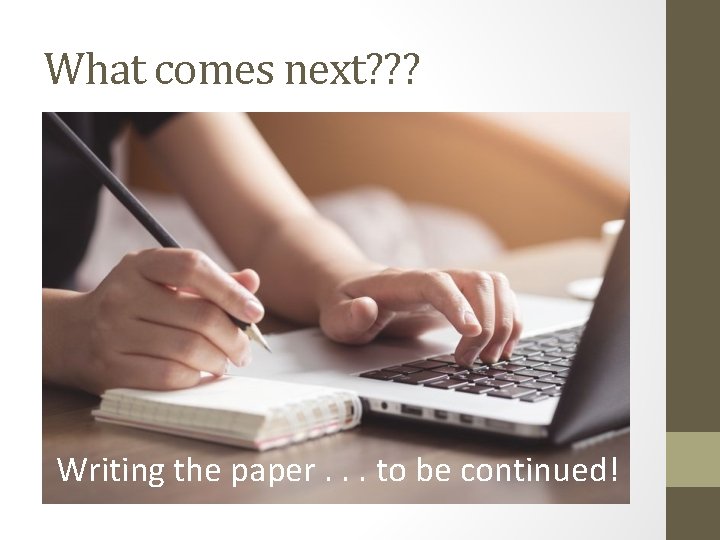 What comes next? ? ? Writing the paper. . . to be continued! 