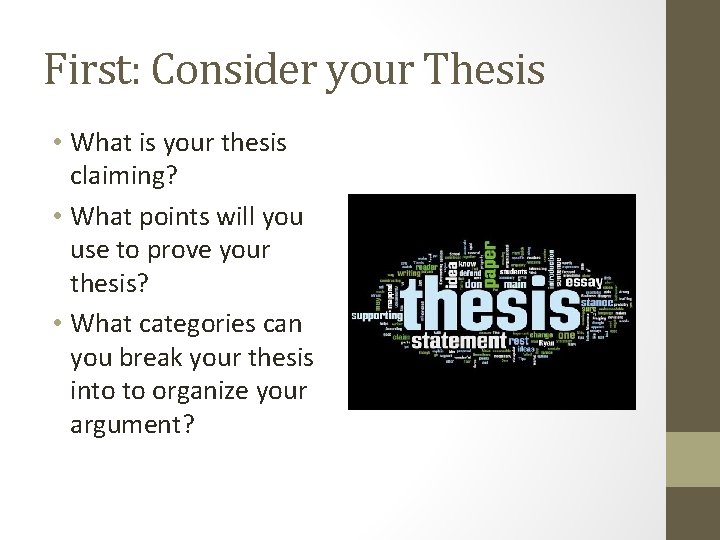 First: Consider your Thesis • What is your thesis claiming? • What points will