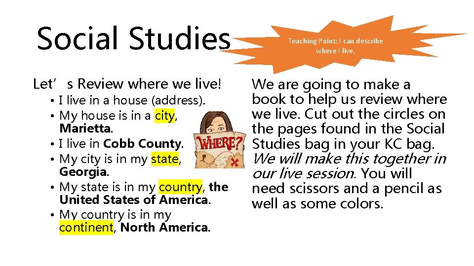 Social Studies Let’s Review where we live! • I live in a house (address). Social Studies Let’s Review where we live! • I live in a house (address).