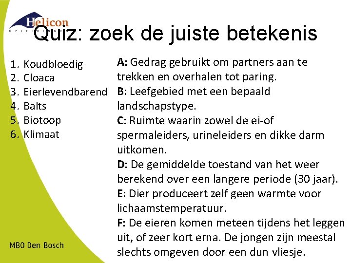 Quiz: zoek de juiste betekenis 1. 2. 3. 4. 5. 6. Koudbloedig Cloaca Eierlevendbarend