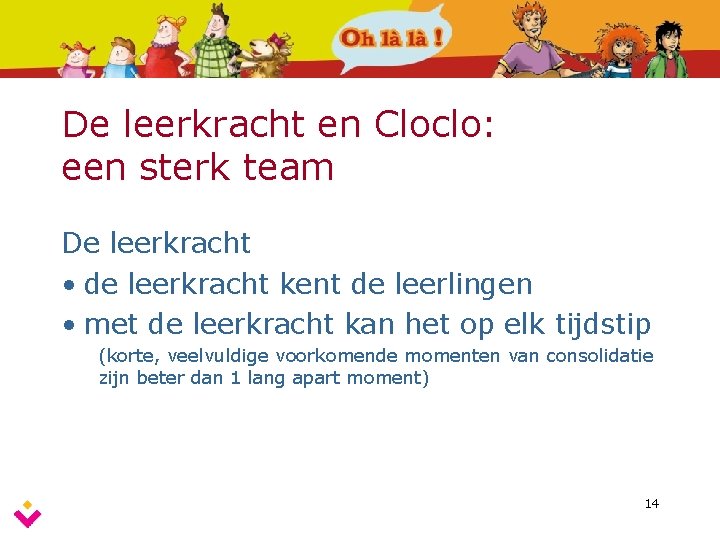 De leerkracht en Cloclo: een sterk team De leerkracht • de leerkracht kent de