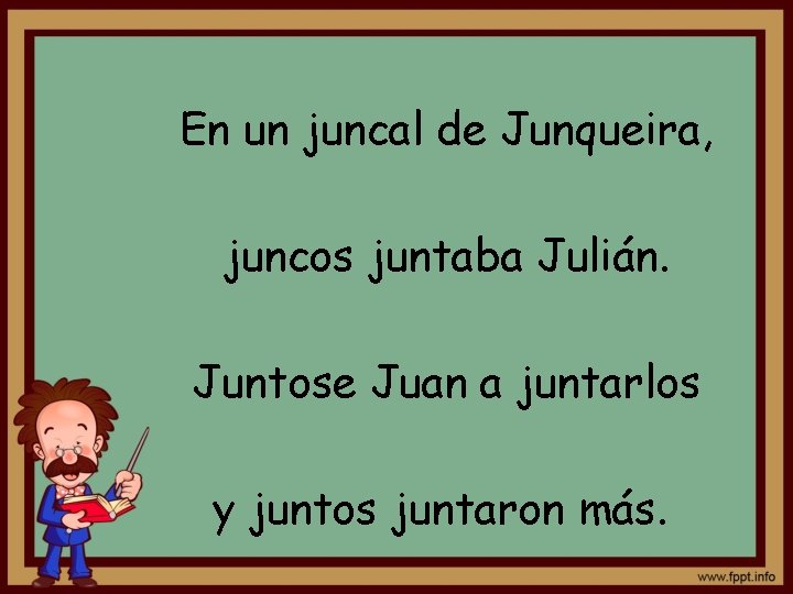 En un juncal de Junqueira, juncos juntaba Julián. Juntose Juan a juntarlos y juntos