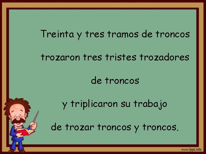 Treinta y tres tramos de troncos trozaron tres tristes trozadores de troncos y triplicaron