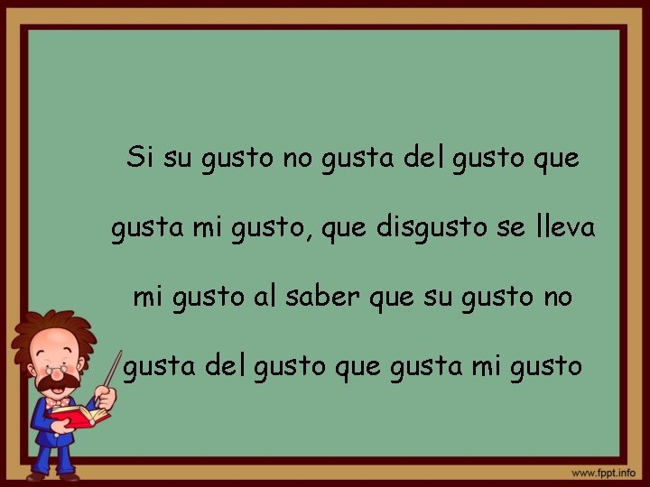 Si su gusto no gusta del gusto que gusta mi gusto, que disgusto se