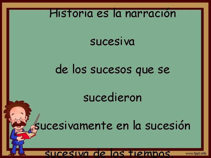 Historia es la narración sucesiva de los sucesos que se sucedieron sucesivamente en la