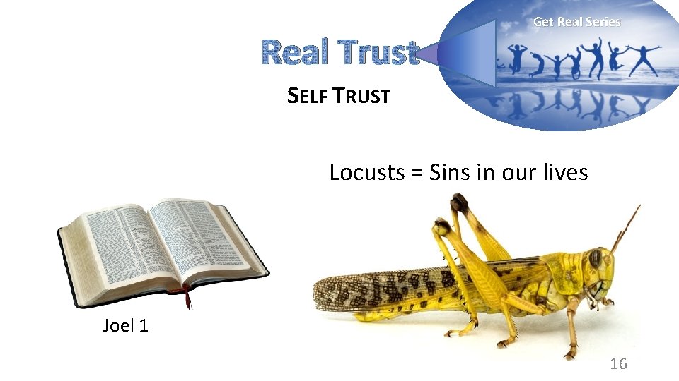 Real Trust Get Real Series SELF TRUST Locusts = Sins in our lives Joel