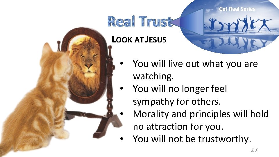 Real Trust Get Real Series LOOK AT JESUS • You will live out what