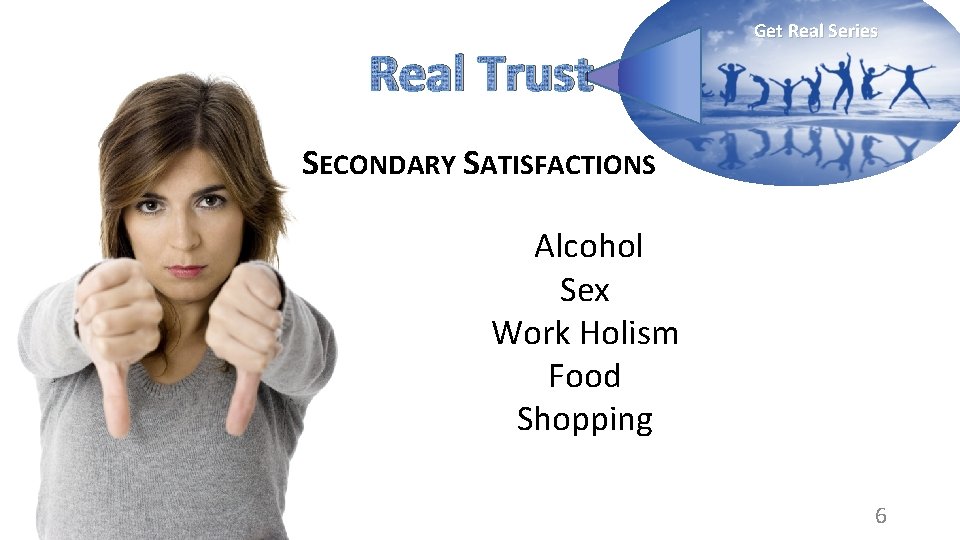 Real Trust Get Real Series SECONDARY SATISFACTIONS Alcohol Sex Work Holism Food Shopping 6