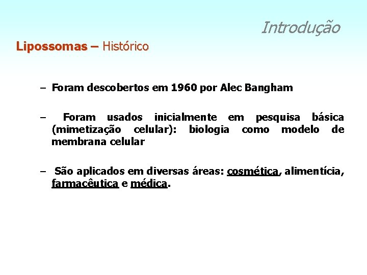 Introdução Lipossomas – Histórico – Foram descobertos em 1960 por Alec Bangham – Foram