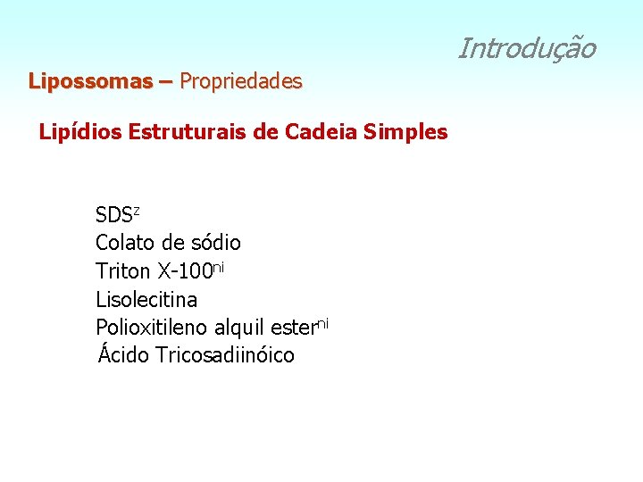 Introdução Lipossomas – Propriedades Lipídios Estruturais de Cadeia Simples SDSz Colato de sódio Triton