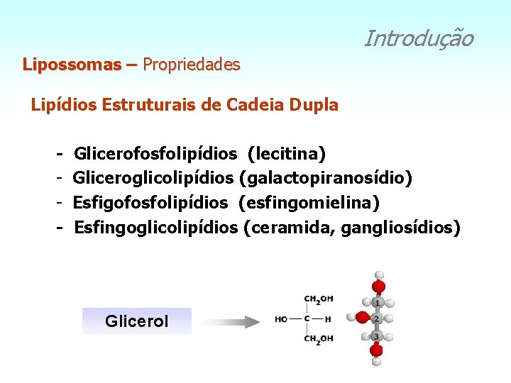 Introdução Lipossomas – Propriedades Lipídios Estruturais de Cadeia Dupla - Glicerofosfolipídios (lecitina) Gliceroglicolipídios (galactopiranosídio)