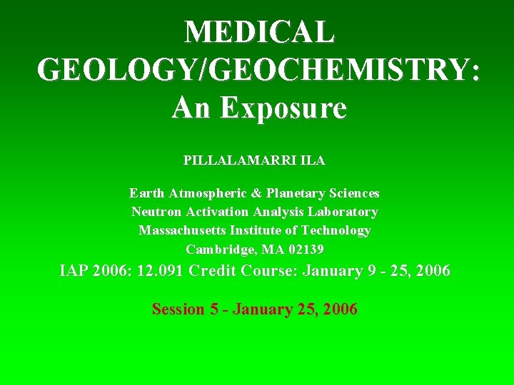 MEDICAL GEOLOGY/GEOCHEMISTRY: An Exposure PILLALAMARRI ILA Earth Atmospheric & Planetary Sciences Neutron Activation Analysis