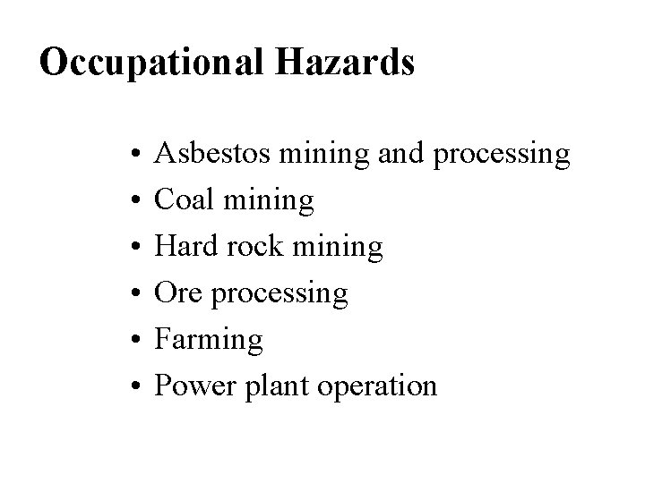 Occupational Hazards • • • Asbestos mining and processing Coal mining Hard rock mining