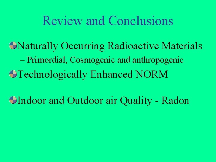 Review and Conclusions Naturally Occurring Radioactive Materials – Primordial, Cosmogenic and anthropogenic Technologically Enhanced