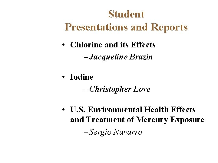 Student Presentations and Reports • Chlorine and its Effects – Jacqueline Brazin • Iodine