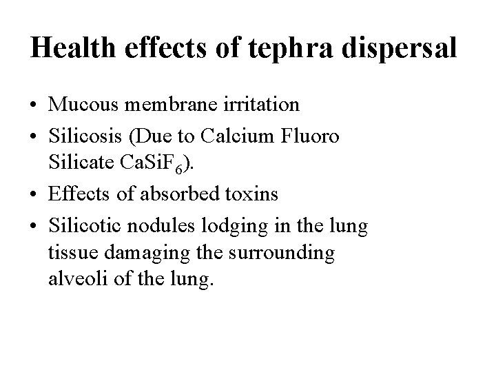 Health effects of tephra dispersal • Mucous membrane irritation • Silicosis (Due to Calcium