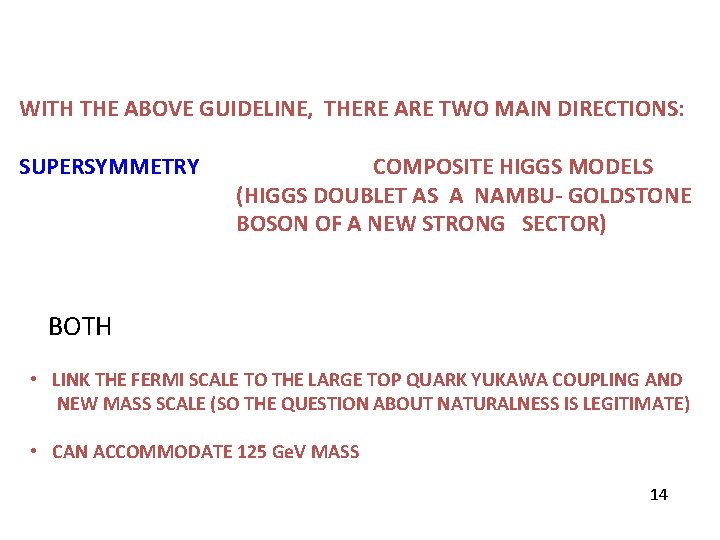 WITH THE ABOVE GUIDELINE, THERE ARE TWO MAIN DIRECTIONS: SUPERSYMMETRY COMPOSITE HIGGS MODELS (HIGGS WITH THE ABOVE GUIDELINE, THERE ARE TWO MAIN DIRECTIONS: SUPERSYMMETRY COMPOSITE HIGGS MODELS (HIGGS