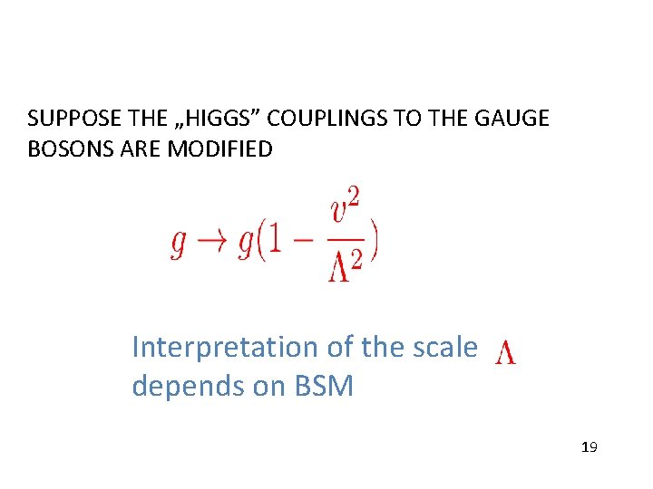 SUPPOSE THE „HIGGS” COUPLINGS TO THE GAUGE BOSONS ARE MODIFIED Interpretation of the scale SUPPOSE THE „HIGGS” COUPLINGS TO THE GAUGE BOSONS ARE MODIFIED Interpretation of the scale