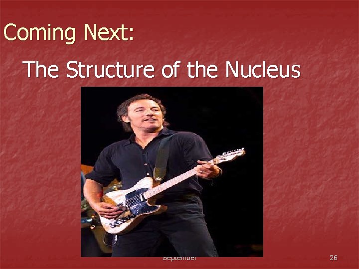 Coming Next: The Structure of the Nucleus September 26 