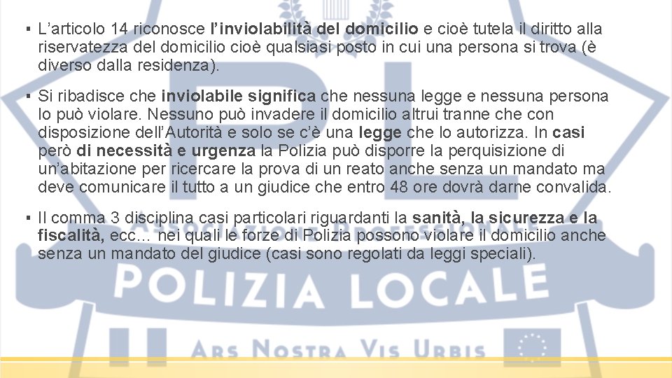 ▪ L’articolo 14 riconosce l’inviolabilità del domicilio e cioè tutela il diritto alla riservatezza