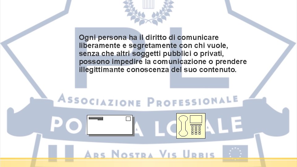 Ogni persona ha il diritto di comunicare liberamente e segretamente con chi vuole, senza