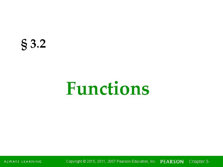 § 3. 2 Functions Copyright © 2015, 2011, 2007 Pearson Education, Inc. Chapter 3