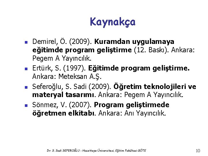 Kaynakça n n Demirel, Ö. (2009). Kuramdan uygulamaya eğitimde program geliştirme (12. Baskı). Ankara:
