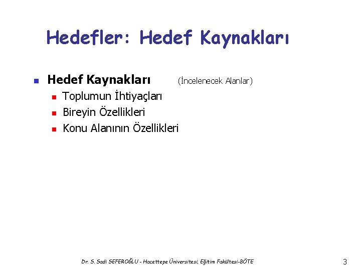 Hedefler: Hedef Kaynakları n n n (İncelenecek Alanlar) Toplumun İhtiyaçları Bireyin Özellikleri Konu Alanının