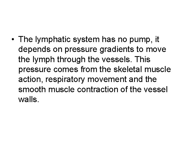  • The lymphatic system has no pump, it depends on pressure gradients to