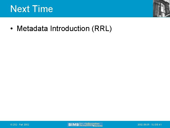 Next Time • Metadata Introduction (RRL) IS 202 - Fall 2002. 09. 05 -