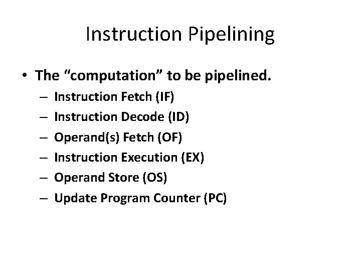 Instruction Pipelining • The “computation” to be pipelined. – – – Instruction Fetch (IF)