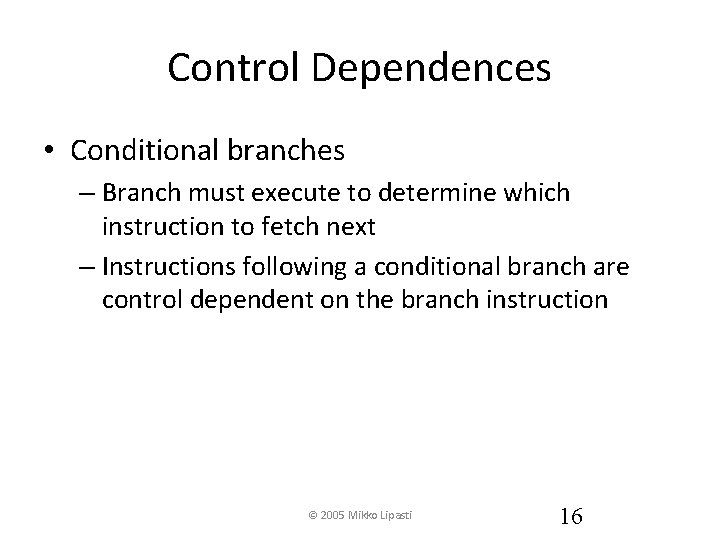 Control Dependences • Conditional branches – Branch must execute to determine which instruction to