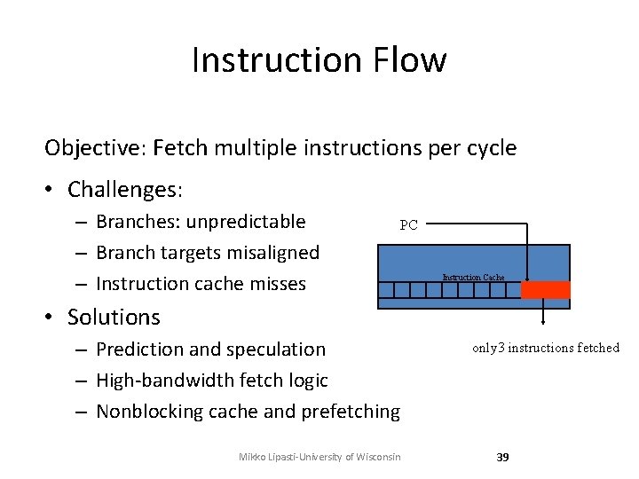 Instruction Flow Objective: Fetch multiple instructions per cycle • Challenges: – Branches: unpredictable –