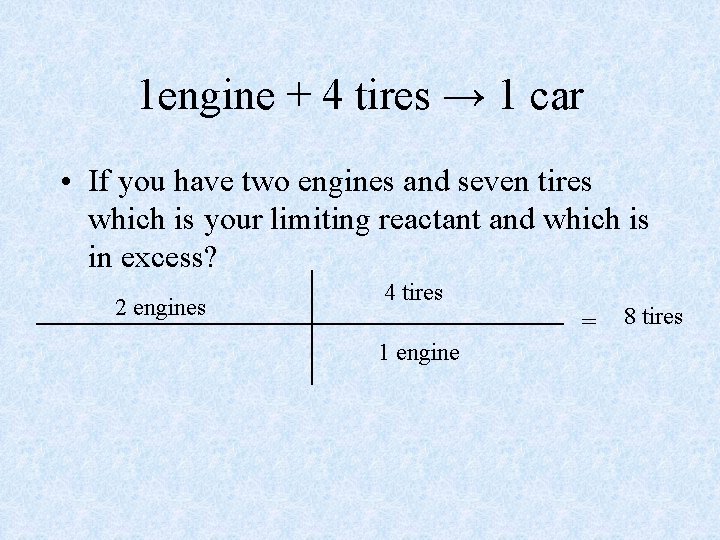 1 engine + 4 tires → 1 car • If you have two engines