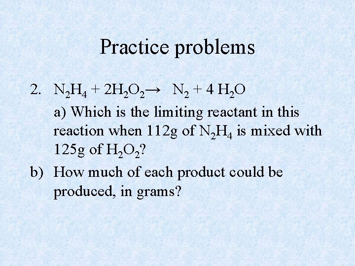 Practice problems 2. N 2 H 4 + 2 H 2 O 2→ N