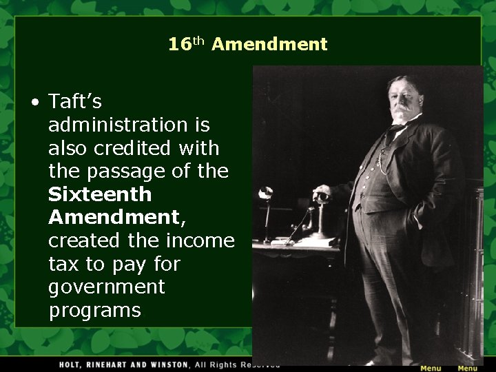 16 th Amendment • Taft’s administration is also credited with the passage of the