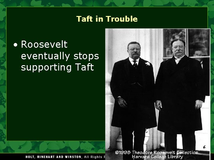 Taft in Trouble • Roosevelt eventually stops supporting Taft 