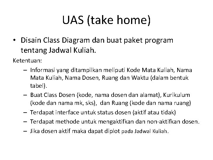 UAS (take home) • Disain Class Diagram dan buat paket program tentang Jadwal Kuliah.