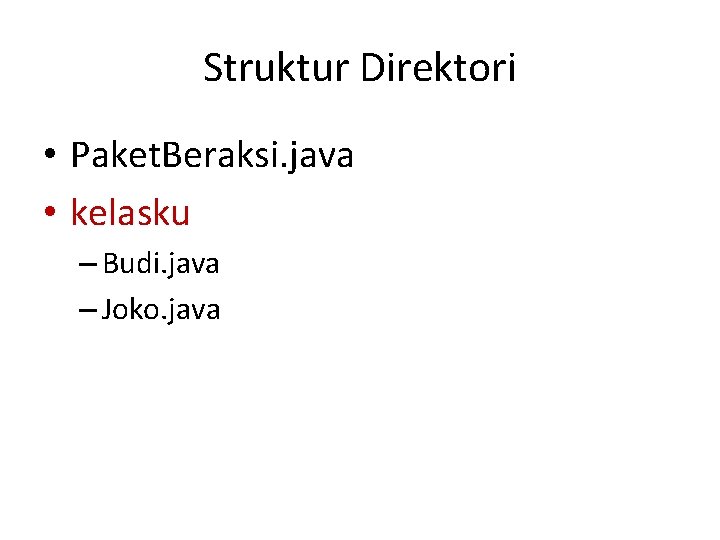 Struktur Direktori • Paket. Beraksi. java • kelasku – Budi. java – Joko. java