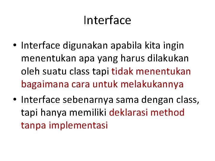Interface • Interface digunakan apabila kita ingin menentukan apa yang harus dilakukan oleh suatu