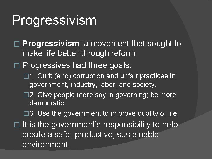 Progressivism: a movement that sought to make life better through reform. � Progressives had