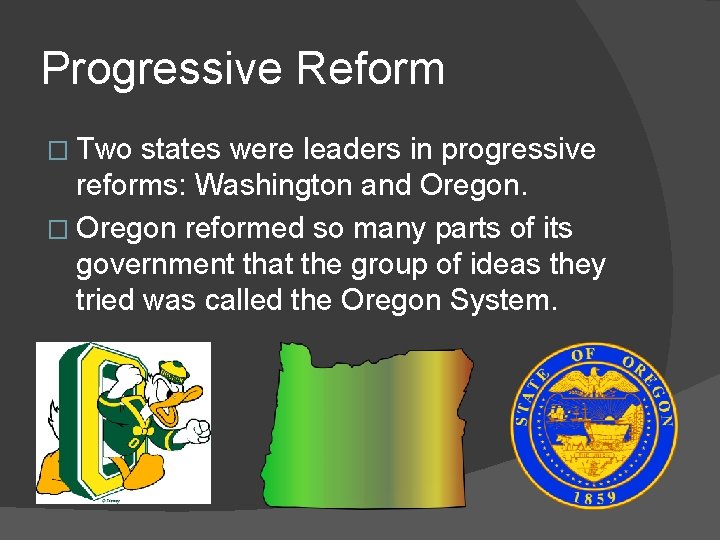 Progressive Reform � Two states were leaders in progressive reforms: Washington and Oregon. �