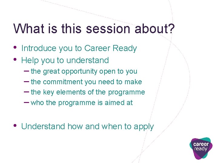 What is this session about? • • Introduce you to Career Ready Help you