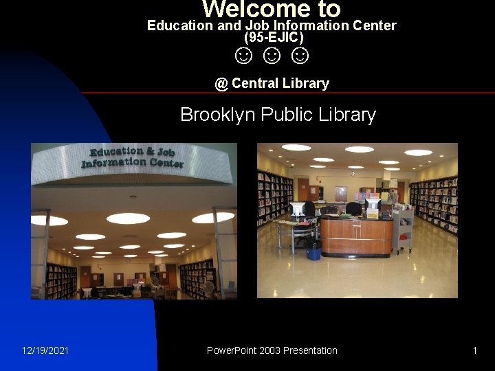 Welcome to Education and Job Information Center (95 -EJIC) ☺☺☺ @ Central Library Brooklyn