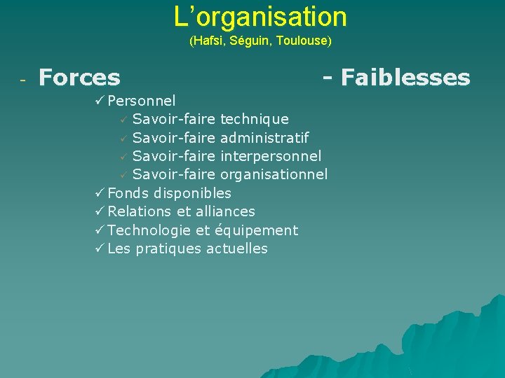 L’organisation (Hafsi, Séguin, Toulouse) - Forces - Faiblesses ü Personnel ü Savoir-faire technique ü