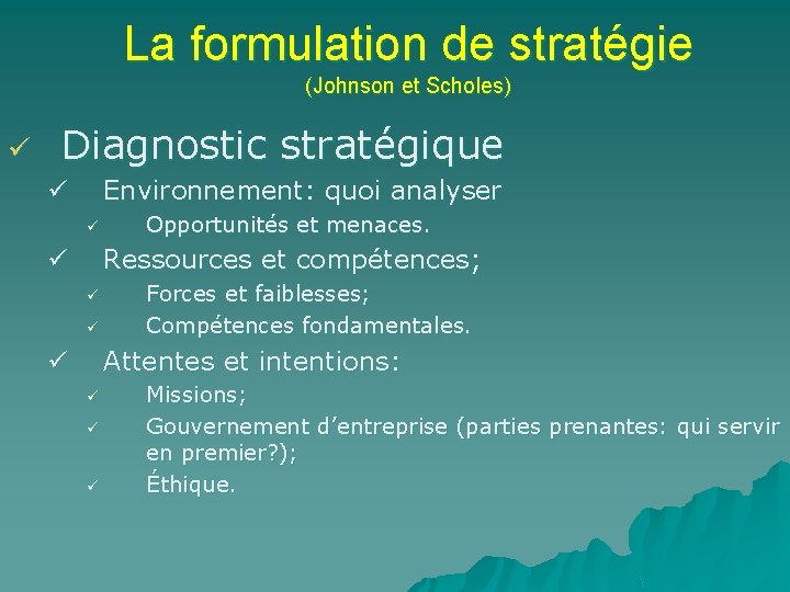 La formulation de stratégie (Johnson et Scholes) ü Diagnostic stratégique Environnement: quoi analyser ü