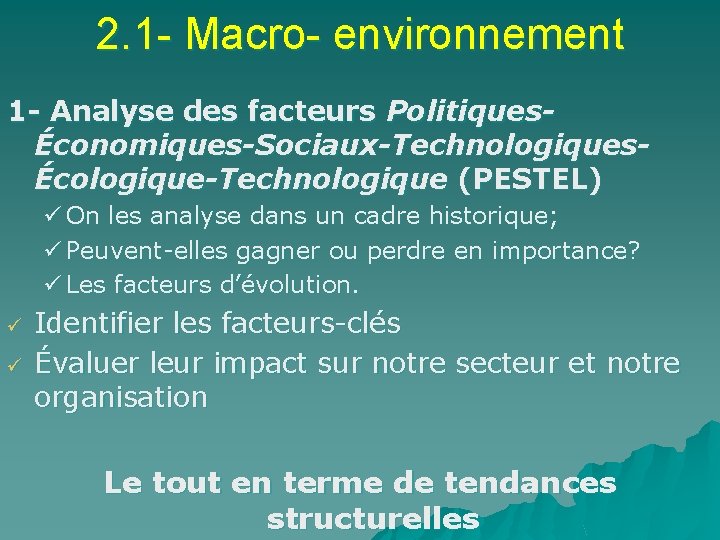 2. 1 - Macro- environnement 1 - Analyse des facteurs PolitiquesÉconomiques-Sociaux-TechnologiquesÉcologique-Technologique (PESTEL) ü On