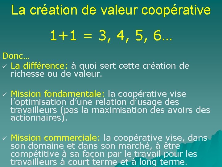 La création de valeur coopérative 1+1 = 3, 4, 5, 6… Donc… ü La