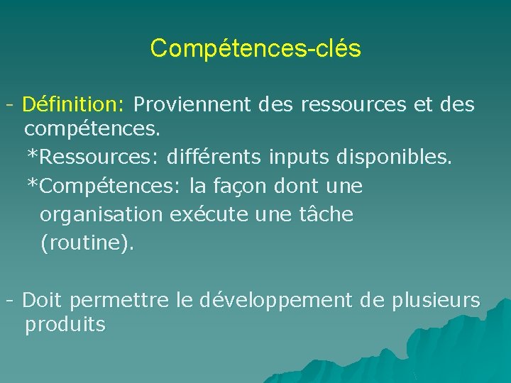 Compétences-clés - Définition: Proviennent des ressources et des compétences. *Ressources: différents inputs disponibles. *Compétences: